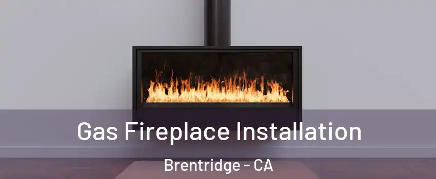 Gas Fireplace Installation Brentridge - CA