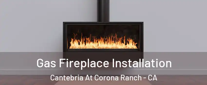 Gas Fireplace Installation Cantebria At Corona Ranch - CA