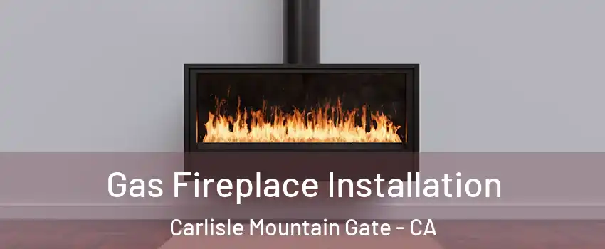 Gas Fireplace Installation Carlisle Mountain Gate - CA