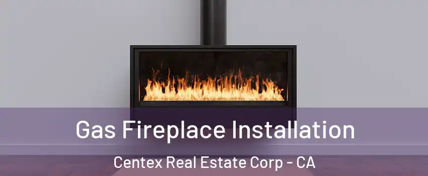 Gas Fireplace Installation Centex Real Estate Corp - CA