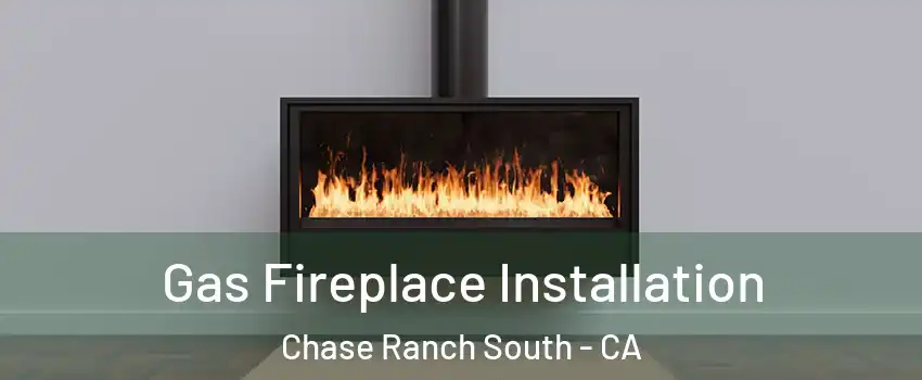Gas Fireplace Installation Chase Ranch South - CA