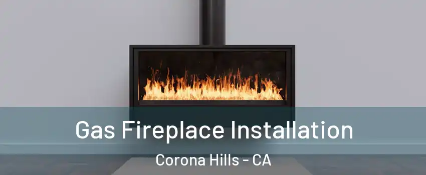 Gas Fireplace Installation Corona Hills - CA