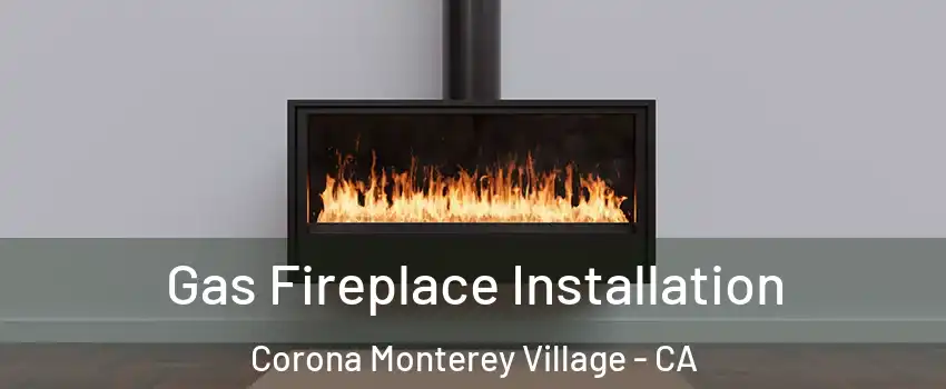 Gas Fireplace Installation Corona Monterey Village - CA