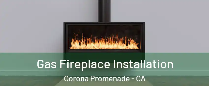 Gas Fireplace Installation Corona Promenade - CA
