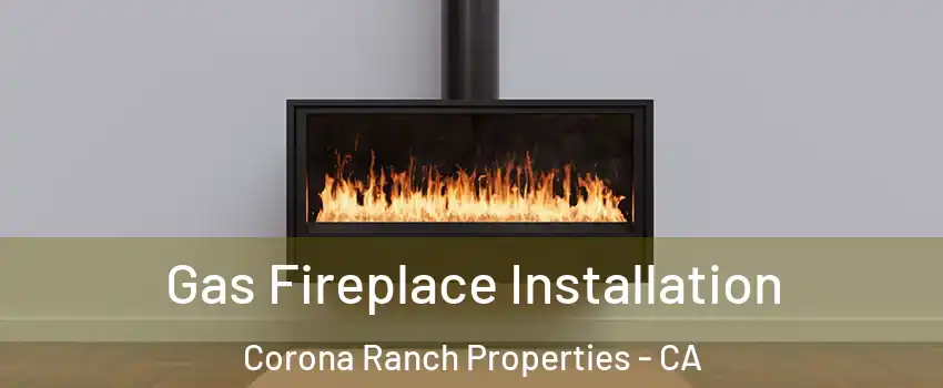 Gas Fireplace Installation Corona Ranch Properties - CA