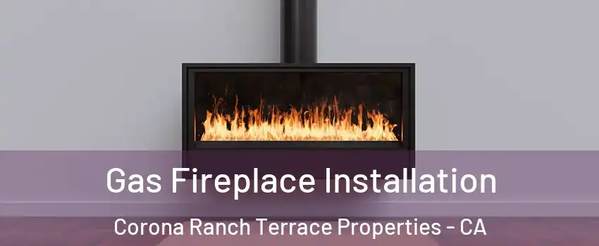 Gas Fireplace Installation Corona Ranch Terrace Properties - CA