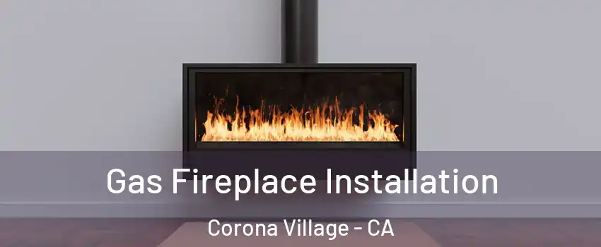 Gas Fireplace Installation Corona Village - CA