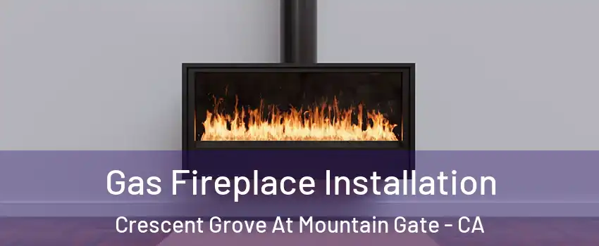 Gas Fireplace Installation Crescent Grove At Mountain Gate - CA