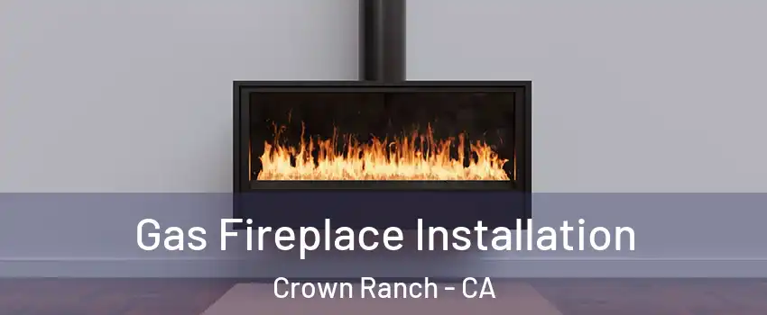 Gas Fireplace Installation Crown Ranch - CA