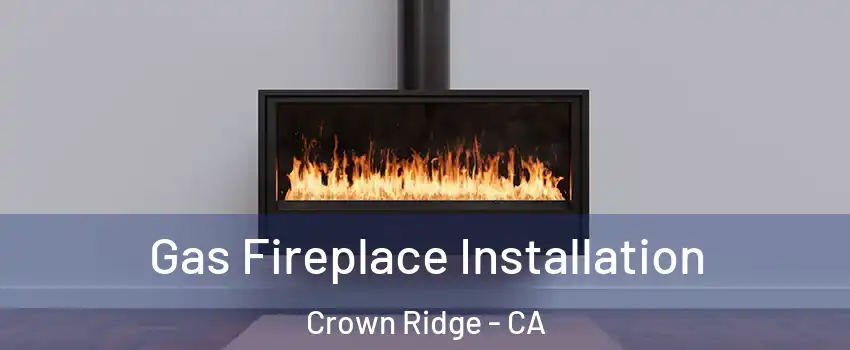 Gas Fireplace Installation Crown Ridge - CA