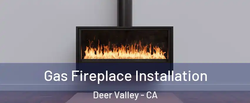 Gas Fireplace Installation Deer Valley - CA