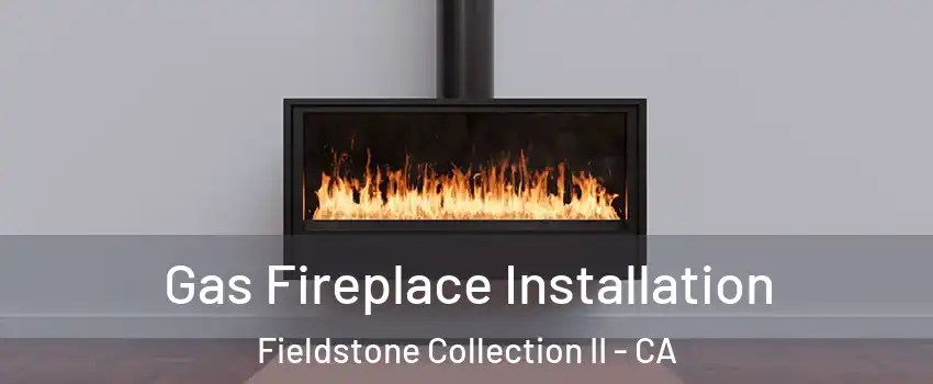 Gas Fireplace Installation Fieldstone Collection II - CA