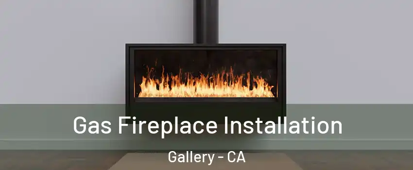 Gas Fireplace Installation Gallery - CA