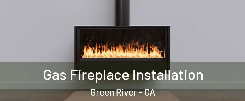 Gas Fireplace Installation Green River - CA