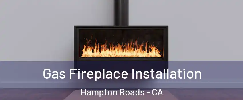 Gas Fireplace Installation Hampton Roads - CA