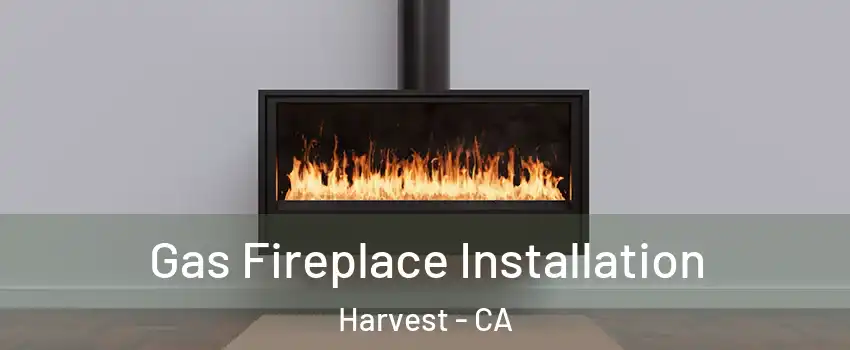 Gas Fireplace Installation Harvest - CA