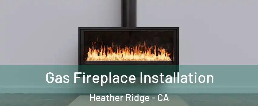 Gas Fireplace Installation Heather Ridge - CA