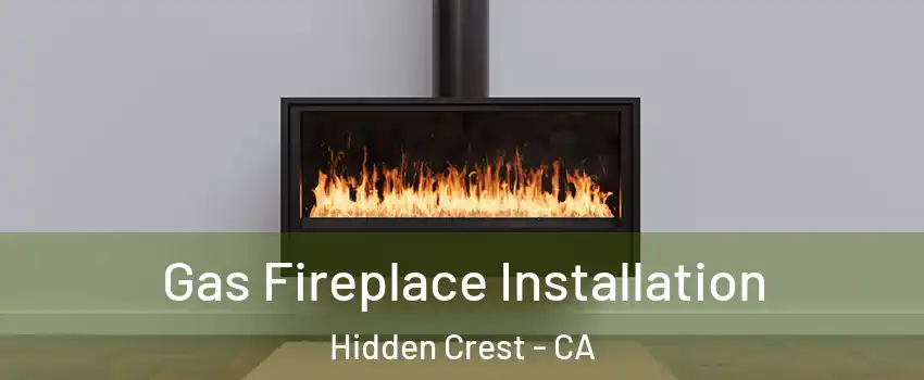 Gas Fireplace Installation Hidden Crest - CA