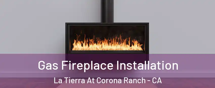 Gas Fireplace Installation La Tierra At Corona Ranch - CA