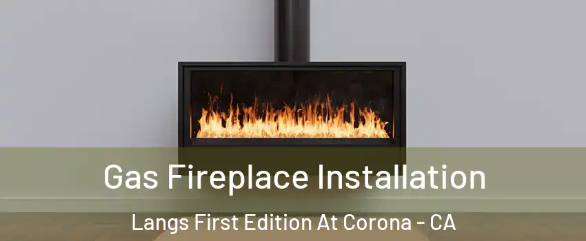 Gas Fireplace Installation Langs First Edition At Corona - CA
