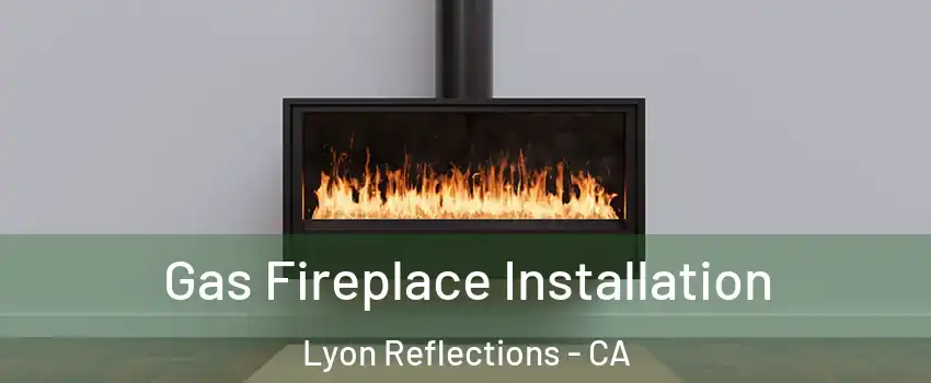 Gas Fireplace Installation Lyon Reflections - CA