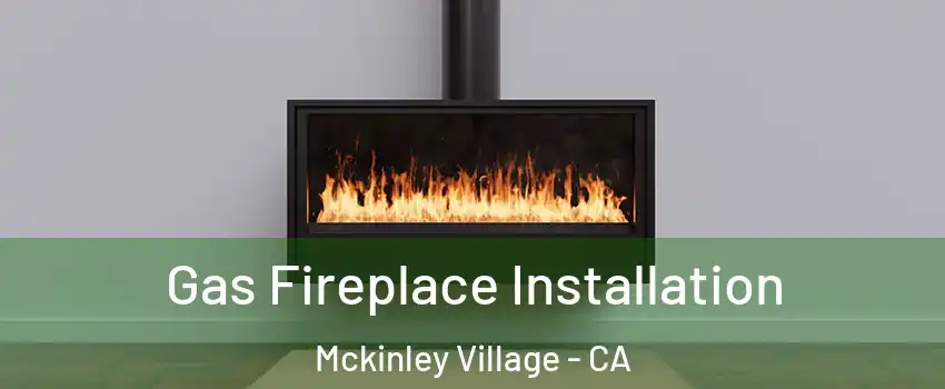Gas Fireplace Installation Mckinley Village - CA