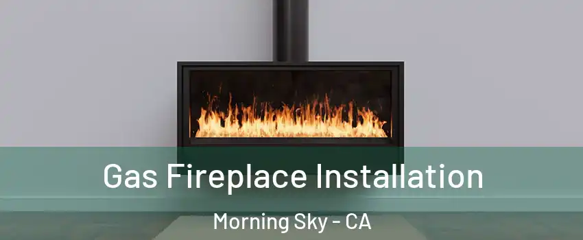 Gas Fireplace Installation Morning Sky - CA