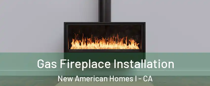 Gas Fireplace Installation New American Homes I - CA