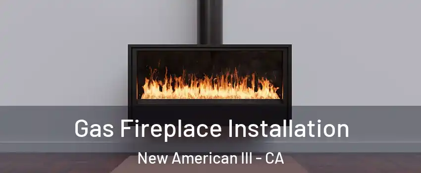 Gas Fireplace Installation New American III - CA