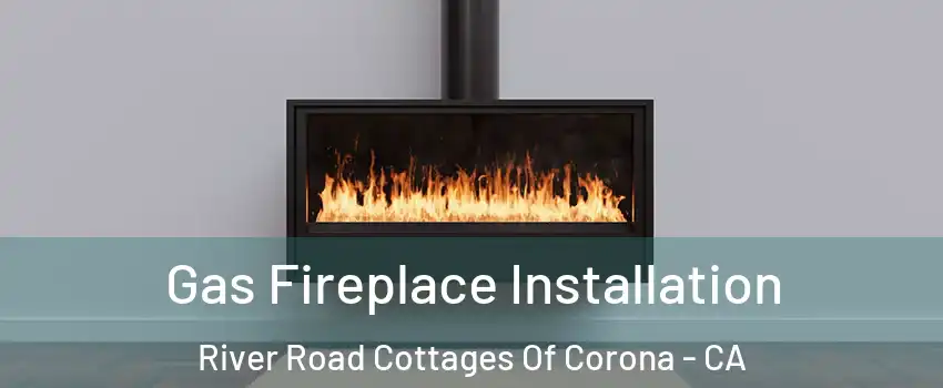Gas Fireplace Installation River Road Cottages Of Corona - CA