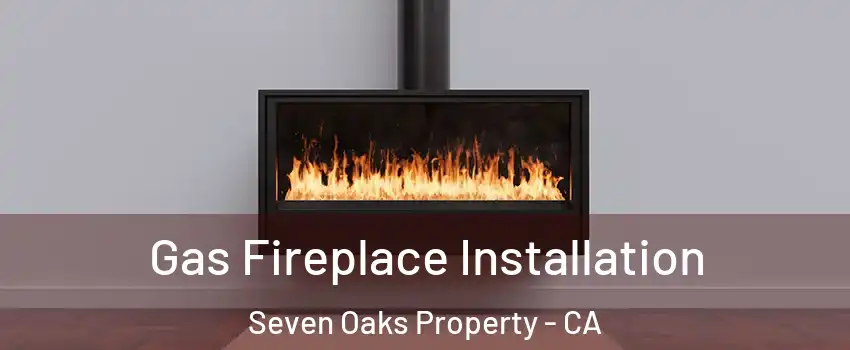 Gas Fireplace Installation Seven Oaks Property - CA