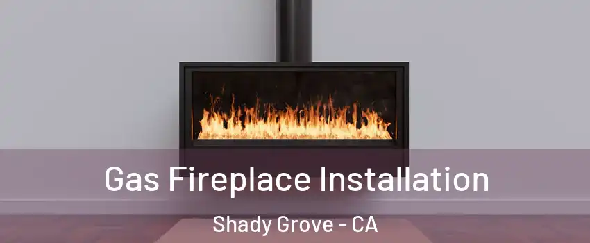 Gas Fireplace Installation Shady Grove - CA