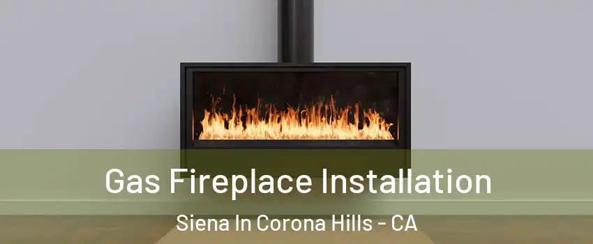 Gas Fireplace Installation Siena In Corona Hills - CA