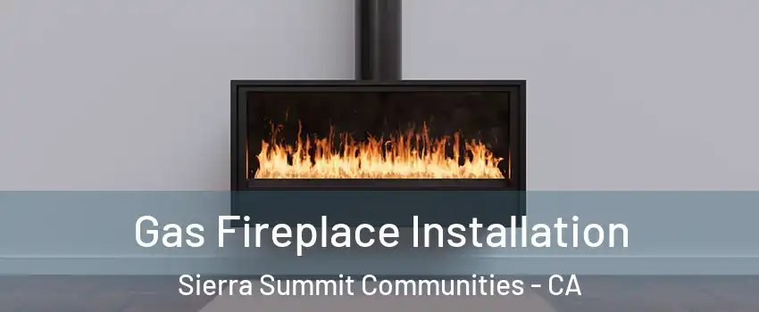 Gas Fireplace Installation Sierra Summit Communities - CA