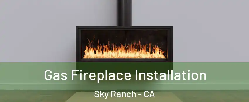 Gas Fireplace Installation Sky Ranch - CA