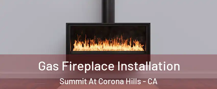 Gas Fireplace Installation Summit At Corona Hills - CA