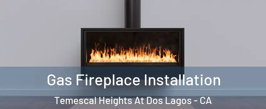 Gas Fireplace Installation Temescal Heights At Dos Lagos - CA