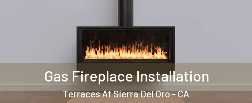 Gas Fireplace Installation Terraces At Sierra Del Oro - CA