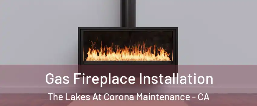Gas Fireplace Installation The Lakes At Corona Maintenance - CA