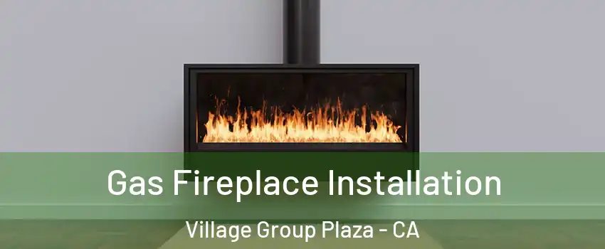 Gas Fireplace Installation Village Group Plaza - CA