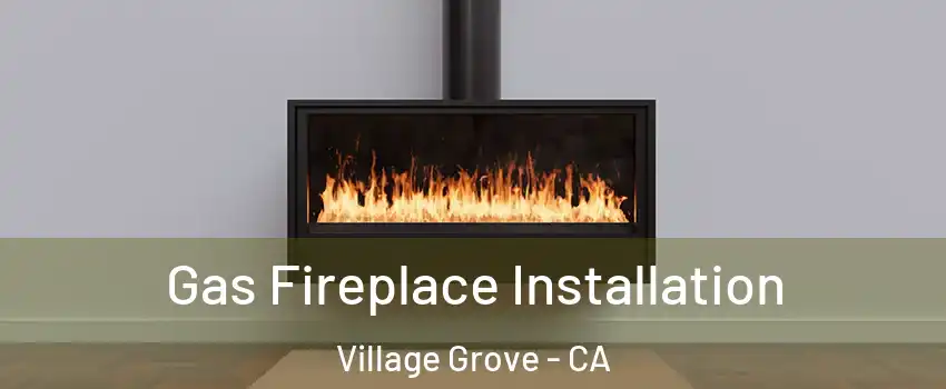 Gas Fireplace Installation Village Grove - CA