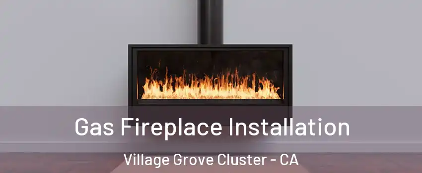 Gas Fireplace Installation Village Grove Cluster - CA