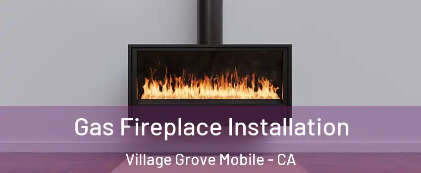 Gas Fireplace Installation Village Grove Mobile - CA