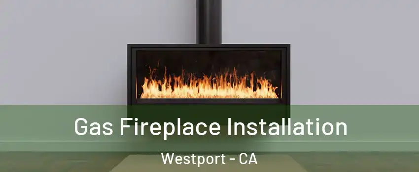 Gas Fireplace Installation Westport - CA