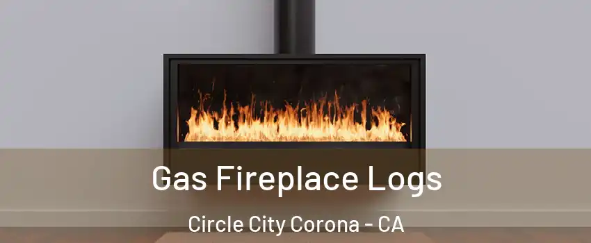 Gas Fireplace Logs Circle City Corona - CA