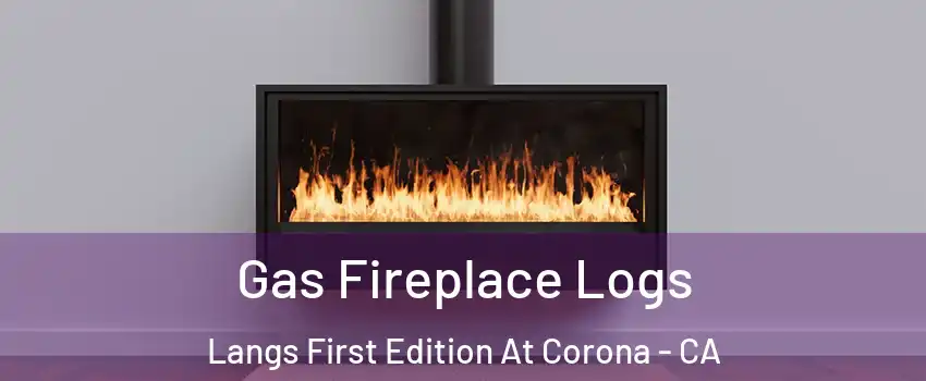 Gas Fireplace Logs Langs First Edition At Corona - CA