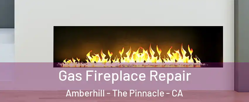Gas Fireplace Repair Amberhill - The Pinnacle - CA