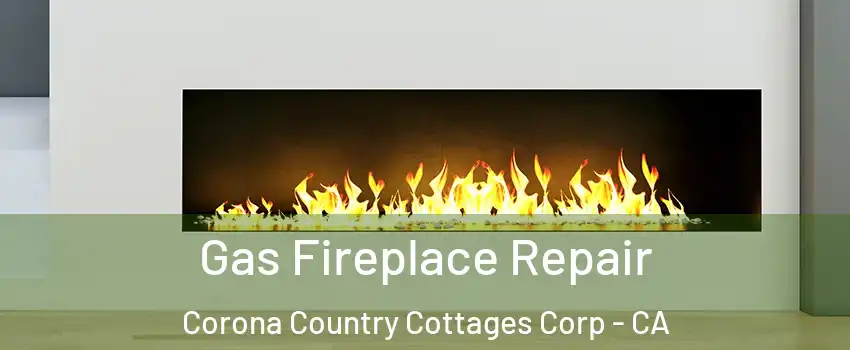 Gas Fireplace Repair Corona Country Cottages Corp - CA