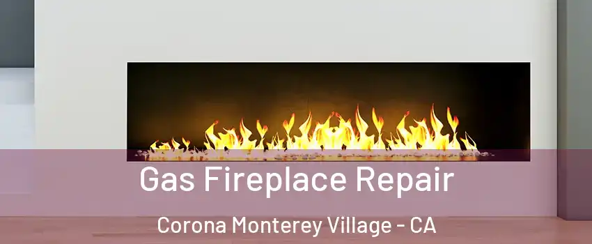Gas Fireplace Repair Corona Monterey Village - CA