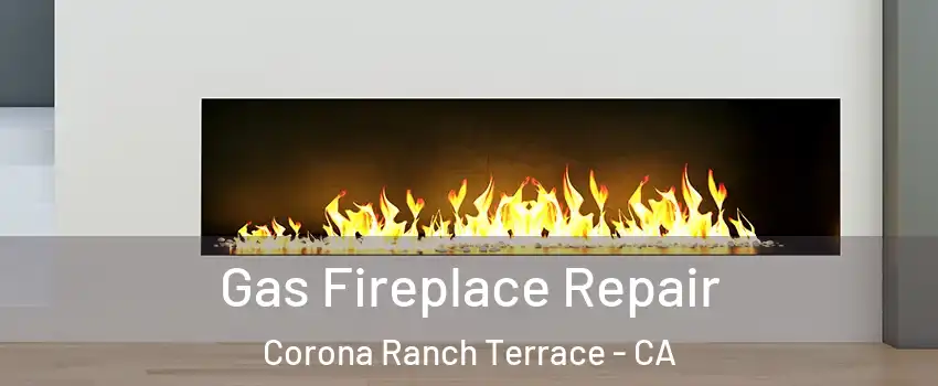 Gas Fireplace Repair Corona Ranch Terrace - CA